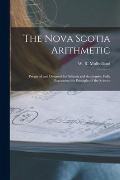 The Nova Scotia Arithmetic [microform]: Prepared and Designed for Schools and Academies, Fully Explaining the Principles of the Science
