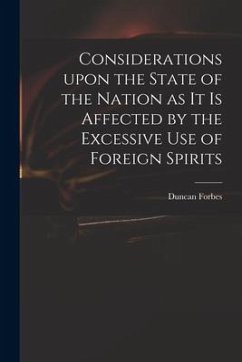 Considerations Upon the State of the Nation as It is Affected by the Excessive Use of Foreign Spirits - Forbes, Duncan