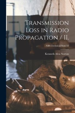 Transmission Loss in Radio Propagation / II.; NBS Technical Note 12 - Norton, Kenneth Alva