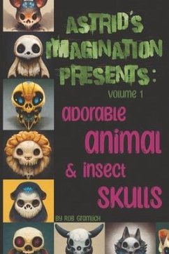 Astrid's Imagination Presents: Adorable Animal & Insect Skulls: Volume 1 - Gramlich, Rob