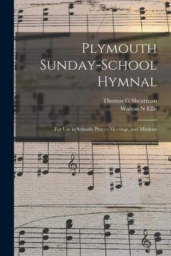 Plymouth Sunday-school Hymnal: for Use in Schools, Prayer-meetings, and Missions - Shearman, Thomas G.; Ellis, Walton N.