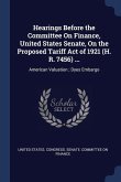 Hearings Before the Committee On Finance, United States Senate, On the Proposed Tariff Act of 1921 (H. R. 7456) ...: American Valuation; Dyes Embargo