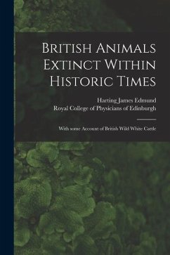 British Animals Extinct Within Historic Times: With Some Account of British Wild White Cattle