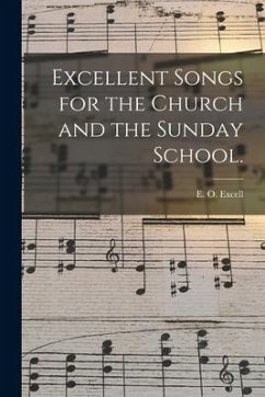 Excellent Songs for the Church and the Sunday School.