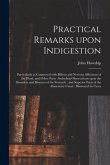 Practical Remarks Upon Indigestion: Particularly as Connected With Bilious and Nervous Affections of the Head, and Other Parts: Including Observations