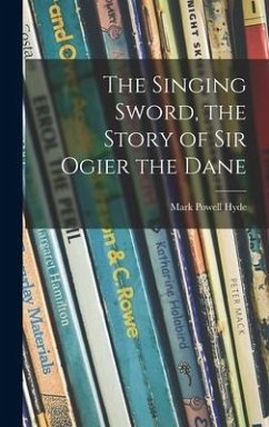 The Singing Sword, the Story of Sir Ogier the Dane - Hyde, Mark Powell