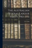 The Australian Federal Labour Party, 1901-1951