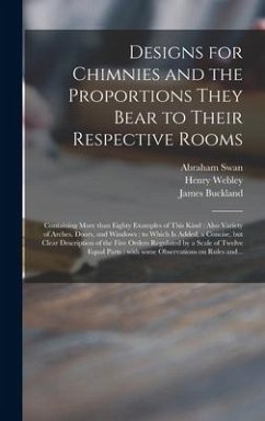 Designs for Chimnies and the Proportions They Bear to Their Respective Rooms - Swan, Abraham; Webley, Henry