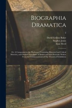 Biographia Dramatica; or, A Companion to the Playhouse: Containing Historical and Critical Memoirs, and Original Anecdotes, of British and Irish Drama - Baker, David Erskine; Jones, Stephen; Reed, Isaac
