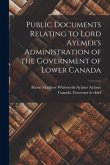 Public Documents Relating to Lord Aylmer's Administration of the Government of Lower Canada [microform]