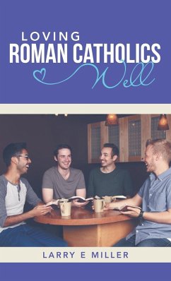 Loving Roman Catholics Well - Miller, Larry E