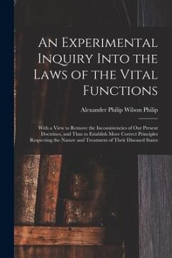 An Experimental Inquiry Into the Laws of the Vital Functions: With a View to Remove the Inconsistencies of Our Present Doctrines, and Thus to Establis