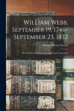 William Webb, September 19, 1746-September 23, 1832: His War Service From Long Island and Connecticut - Greene, Richard Henry