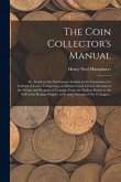 The Coin Collector's Manual: or, Guide to the Numismatic Student in the Formation of a Cabinet of Coins; Comprising an Historical and Critical Acco
