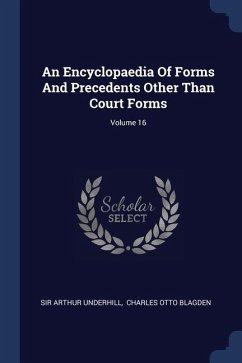 An Encyclopaedia Of Forms And Precedents Other Than Court Forms; Volume 16 - Underhill, Arthur