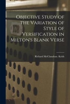 Objective Study of the Variation of Style of Versification in Milton's Blank Verse - Keith, Richard McClanahan