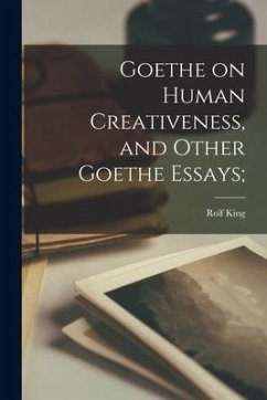 Goethe on Human Creativeness, and Other Goethe Essays; - King, Rolf