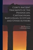 Cory's Ancient Fragments of the Phoenician, Carthaginian, Babylonian, Egyptian and Other Authors [microform]