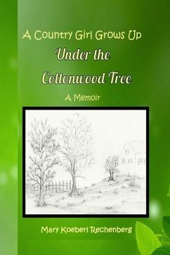 A Country Girl Grows Up Under the Cottonwood Tree - Koeberl Rechenberg, Mary