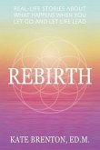 Rebirth: Real-Life Stories About What Happens When You Let Go and Let Life Lead