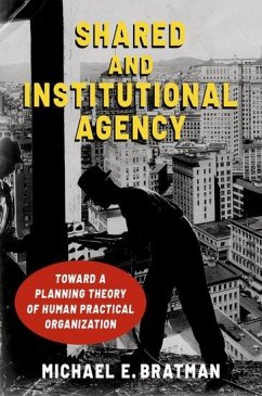 Shared and Institutional Agency: Toward a Planning Theory of Human Practical Organization - Bratman, Michael E.