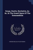 Songs, Duetts, Recitative, &c. &c. In The Grand Opera Of The Somnambula Songs, Duetts, Recitative, &c. &c. In The Grand Opera Of The Somnambula