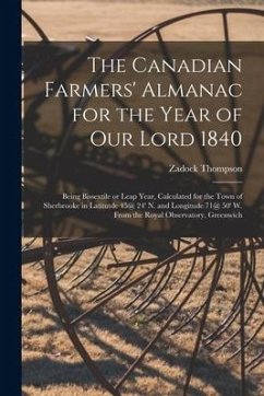 The Canadian Farmers' Almanac for the Year of Our Lord 1840 [microform]: Being Bissextile or Leap Year, Calculated for the Town of Sherbrooke in Latit - Thompson, Zadock