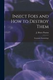 Insect Foes and How to Destroy Them [microform]: Economic Entomology