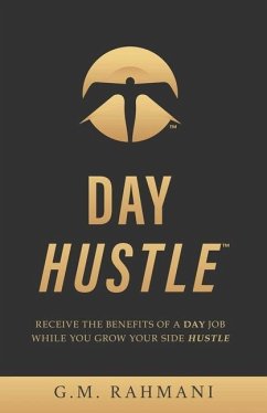 Day Hustle: Receive the Benefits of a Day Job While You Grow Your Side Hustle - Rahmani, G. M.