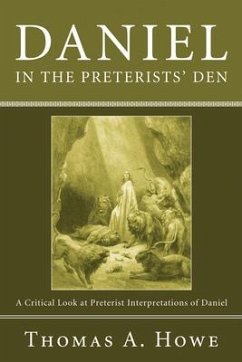Daniel in the Preterists' Den: A Critical Look at Preterist Interpretations of Daniel - Howe, Thomas A.