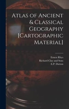 Atlas of Ancient & Classical Geography [cartographic Material] - Rhys, Ernest