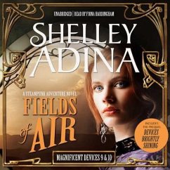 Fields of Air: A Steampunk Adventure Novel, Plus Bonus 3-Hour Prequel Devices Brightly Shining - Adina, Shelley