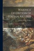 Warings' Exhibition of Italian Art 1909: Furniture, Bronzes, Tapestries, Embroideries, Marbles, Lace, Academy Pictures