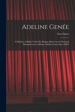 Adeline Genée: a Lifetime of Ballet Under Six Reigns; Based on the Personal Reminiscences of Dame Adeline Genée-Isitt, D.B.E - Guest, Ivor