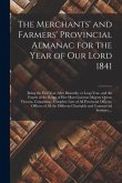 The Merchants' and Farmers' Provincial Almanac for the Year of Our Lord 1841 [microform]: Being the First Year After Bissextile, or Leap Year, and the