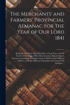 The Merchants' and Farmers' Provincial Almanac for the Year of Our Lord 1841 [microform]: Being the First Year After Bissextile, or Leap Year, and the - Anonymous