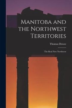 Manitoba and the Northwest Territories: the Real New Northwest - Dowse, Thomas