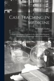 Case Teaching in Medicine: a Series of Graduated Exercises in the Differential Diagnosis, Prognosis and Treatment of Actual Cases of Disease