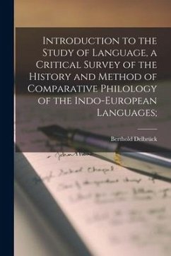 Introduction to the Study of Language, a Critical Survey of the History and Method of Comparative Philology of the Indo-European Languages; - Delbrück, Berthold