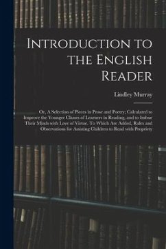 Introduction to the English Reader; or, A Selection of Pieces in Prose and Poetry; Calculated to Improve the Younger Classes of Learners in Reading, a - Murray, Lindley
