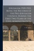 Jerusalem, 1920-1922, Being the Records of the Pro-Jerusalem Council During the First Two Years of the Civil Administration;