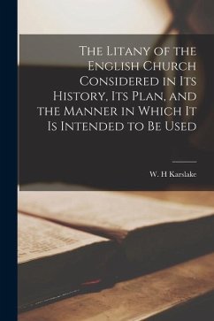 The Litany of the English Church Considered in Its History, Its Plan, and the Manner in Which It is Intended to Be Used