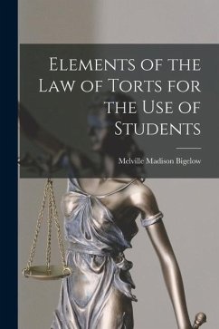 Elements of the Law of Torts for the Use of Students - Bigelow, Melville Madison