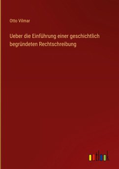 Ueber die Einführung einer geschichtlich begründeten Rechtschreibung - Vilmar, Otto