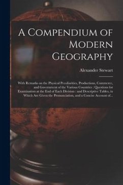 A Compendium of Modern Geography: With Remarks on the Physical Peculiarities, Productions, Commerce, and Government of the Various Countries: Question - Stewart, Alexander