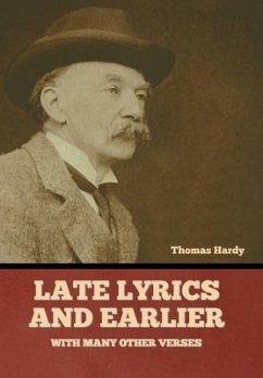 Late Lyrics and Earlier, With Many Other Verses - Hardy, Thomas