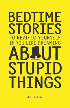 Bedtime Stories To Read To Yourself If You Like Dreaming About Stupid Things - Gerlitz, Joe
