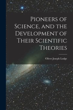 Pioneers of Science, and the Development of Their Scientific Theories - Lodge, Oliver Joseph