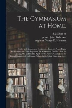 The Gymnasium at Home.: Utility and Amusement Combined.: Barnett's Patent Parlor Gymnasium and Chest Expander, for Schools and Families.: For