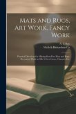 Mats and Rugs, Art Work, Fancy Work [microform]: Practical Directions for Making Sixty-five Mats and Rugs, Decorative Work on Silk, Velvet, Linen, Cha